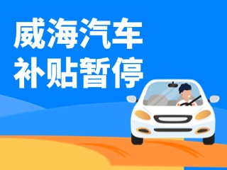 暫停受理！威海汽車報(bào)廢/置換更新補(bǔ)貼發(fā)布最新公告